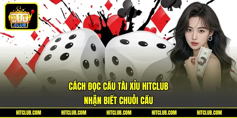 Cách Đọc Cầu Tài Xỉu HITCLUB - Nhận Biết Chuỗi Cầu