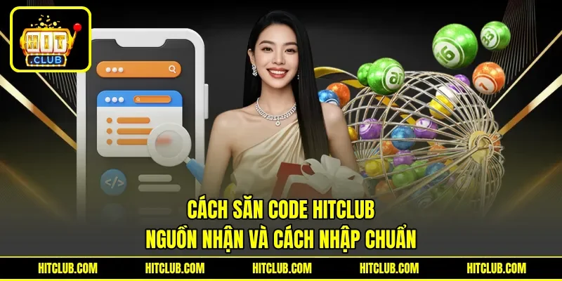 Cách Săn Code HITCLUB - Nguồn Nhận Và Cách Nhập Chuẩn