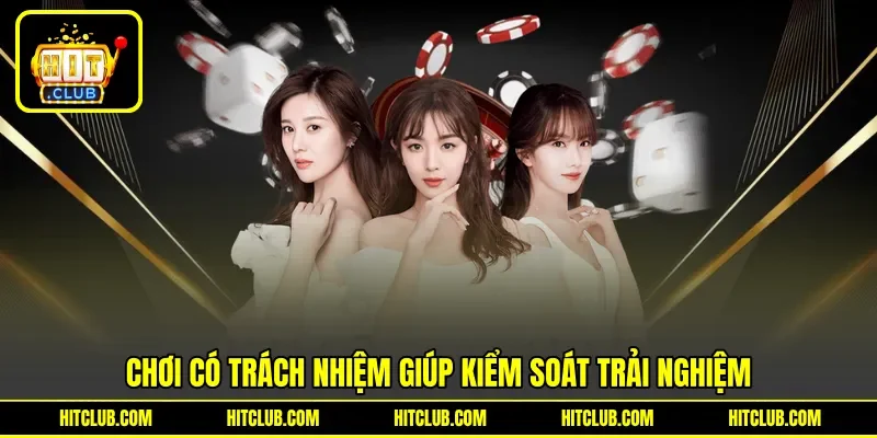 Chơi có trách nhiệm giúp kiểm soát trải nghiệm Chơi có trách nhiệm giúp kiểm soát trải nghiệm