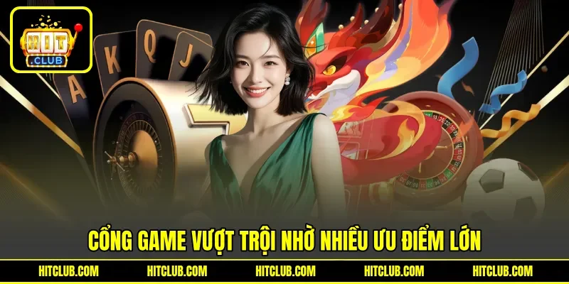 Cổng game vượt trội nhờ nhiều ưu điểm lớn