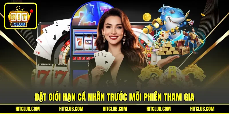 Đặt giới hạn cá nhân trước mỗi phiên tham gia Đặt giới hạn cá nhân trước mỗi phiên tham gia
