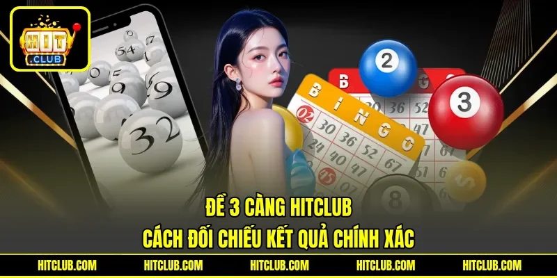 Đề 3 Càng HITCLUB - Cách Đối Chiếu Kết Quả Chính Xác
