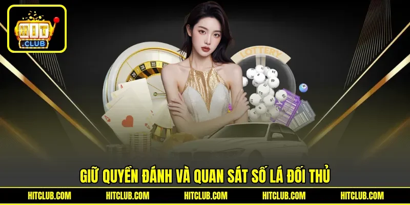 Giữ quyền đánh và quan sát số lá đối thủ Giữ quyền đánh và quan sát số lá đối thủ
