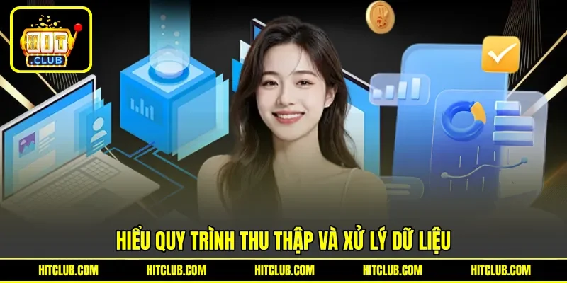 Hiểu quy trình thu thập và xử lý dữ liệu Hiểu quy trình thu thập và xử lý dữ liệu