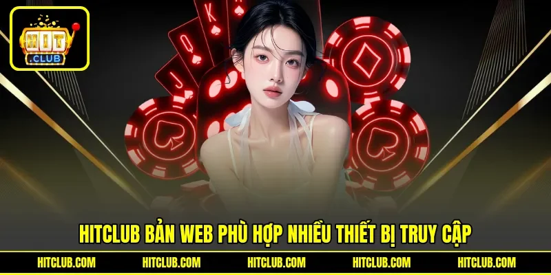 HITCLUB bản web phù hợp nhiều thiết bị truy cập HITCLUB bản web phù hợp nhiều thiết bị truy cập