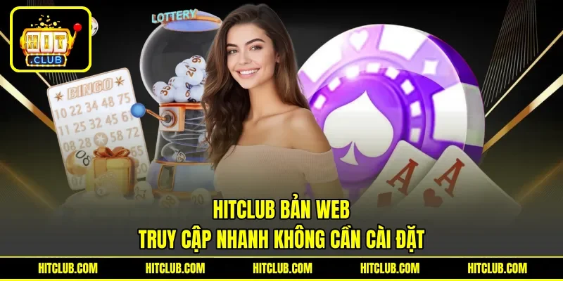 HITCLUB Bản Web - Truy Cập Nhanh Không Cần Cài Đặt