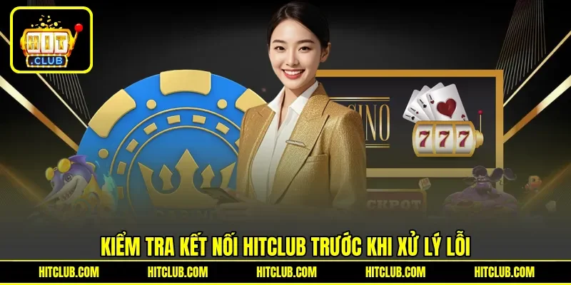 Kiểm tra kết nối HITCLUB trước khi xử lý lỗi