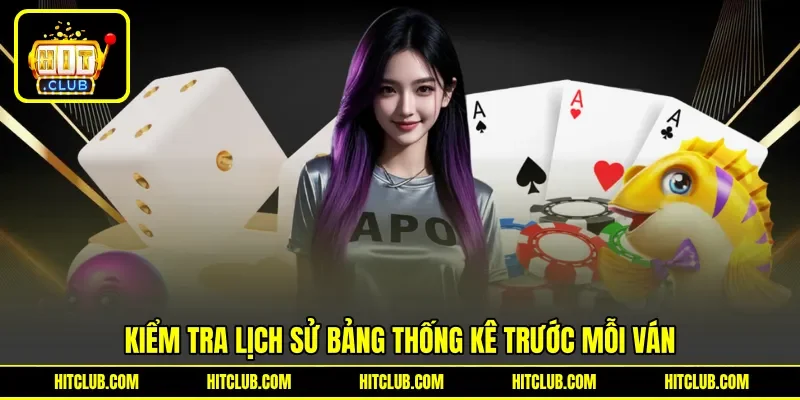 Kiểm tra lịch sử bảng thống kê trước mỗi ván Kiểm tra lịch sử bảng thống kê trước mỗi ván