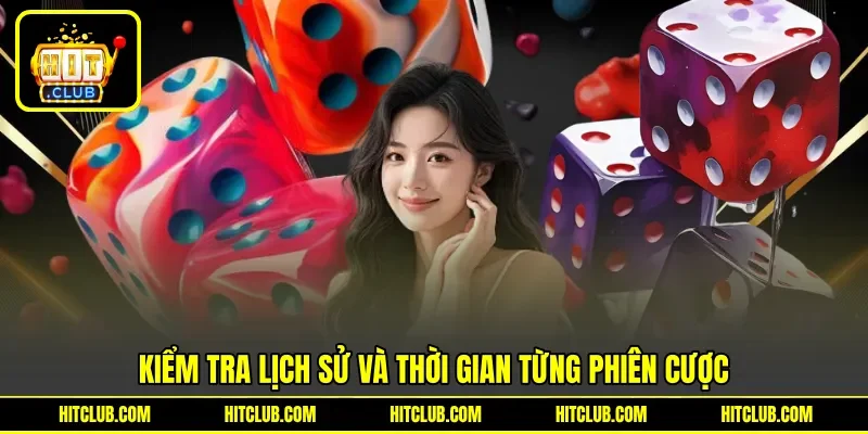 Kiểm tra lịch sử và thời gian từng phiên cược Kiểm tra lịch sử và thời gian từng phiên cược