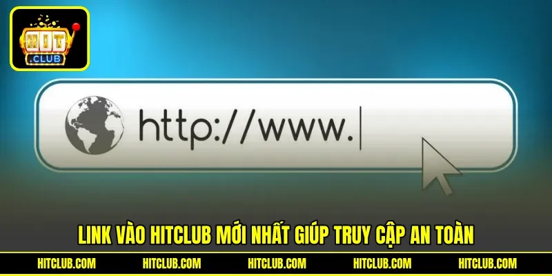 Link vào HITCLUB mới nhất giúp truy cập an toàn Link vào HITCLUB mới nhất giúp truy cập an toàn