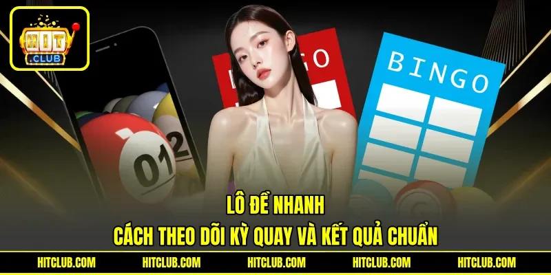 Lô Đề Nhanh - Cách Theo Dõi Kỳ Quay Và Kết Quả Chuẩn