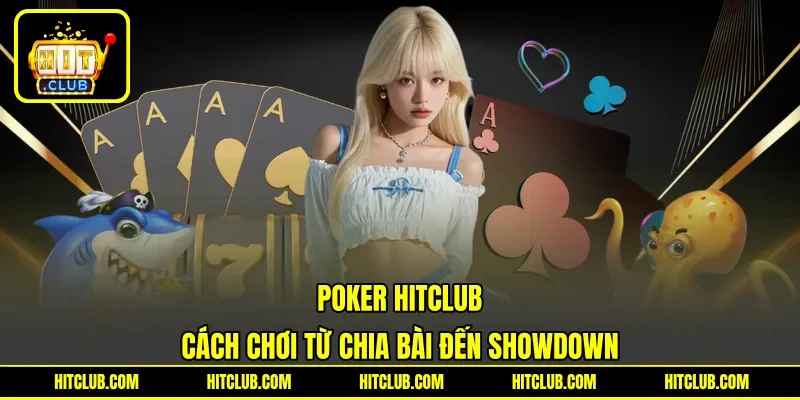 Poker HITCLUB - Cách Chơi Từ Chia Bài Đến Showdown