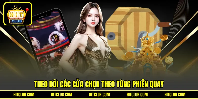 Theo dõi các cửa chọn theo từng phiên quay Theo dõi các cửa chọn theo từng phiên quay