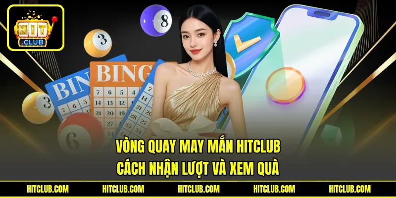 Vòng Quay May Mắn HITCLUB - Cách Nhận Lượt Và Xem Quà